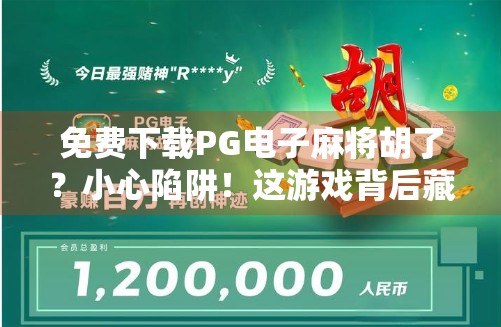 免费下载PG电子麻将胡了？小心陷阱！这游戏背后藏着这些你不知道的秘密！