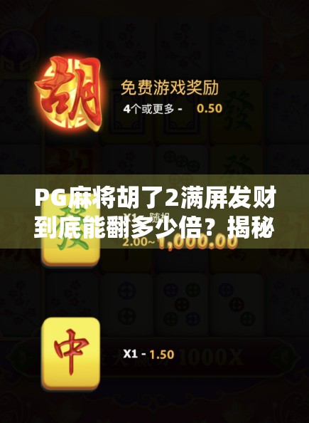 PG麻将胡了2满屏发财到底能翻多少倍？揭秘隐藏玩法与收益真相！