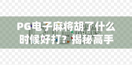 PG电子麻将胡了什么时候好打？揭秘高手背后的黄金时间与策略秘籍！