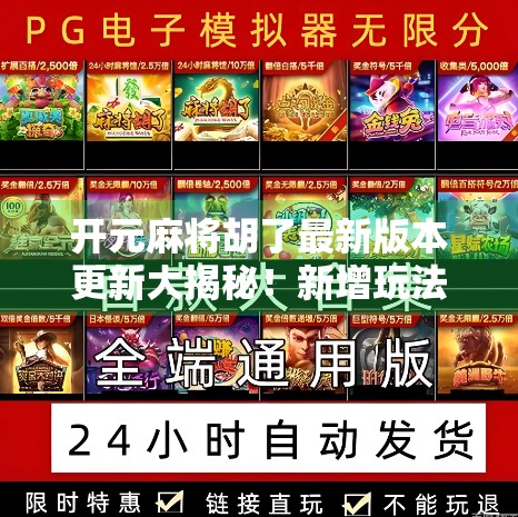 开元麻将胡了最新版本更新大揭秘!新增玩法+优化体验,老玩家都惊呆了! 开元麻将胡了最新版本更新大揭秘!新增玩法+优化体验,老玩家都惊呆了!