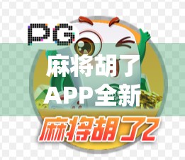 麻将胡了APP全新版本上线!这波更新太狠了,老玩家都忍不住想重新玩一遍!