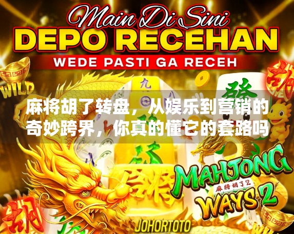 麻将胡了转盘，从娱乐到营销的奇妙跨界，你真的懂它的套路吗？