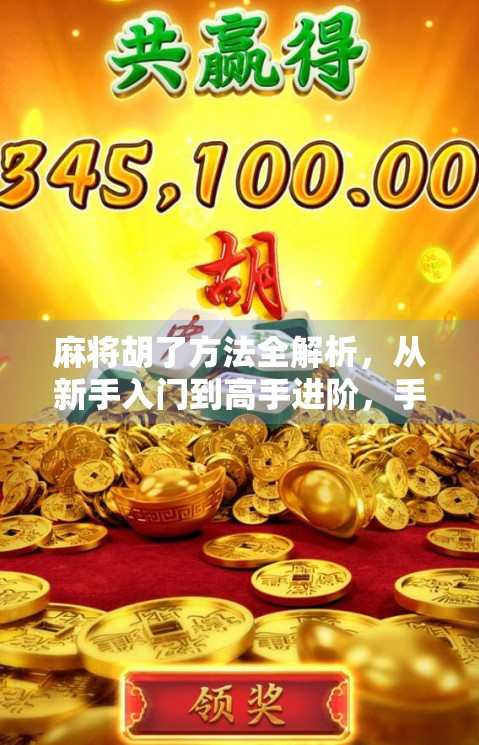 麻将胡了方法全解析，从新手入门到高手进阶，手把手教你轻松上分！