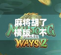 麻将胡了横版，不只是游戏，更是中国式社交的缩影